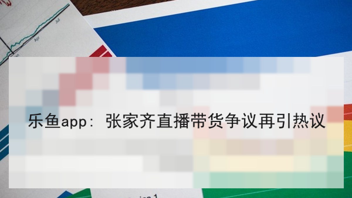 乐鱼app: 张家齐直播带货争议再引热议 乐鱼app: 张家齐直播带货争议再引热议